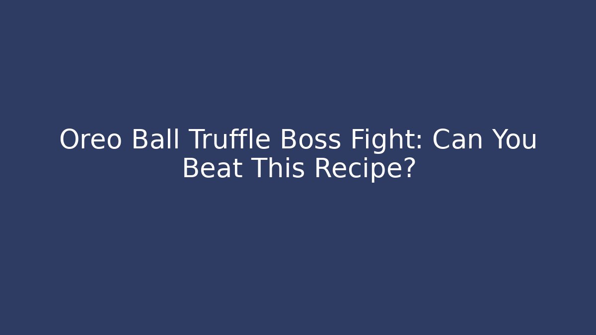 Oreo Ball Truffle Boss Fight: Can You Beat This Recipe?