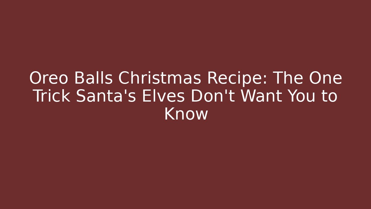 Oreo Balls Christmas Recipe: The One Trick Santa’s Elves Don’t Want You to Know - Critter Realm