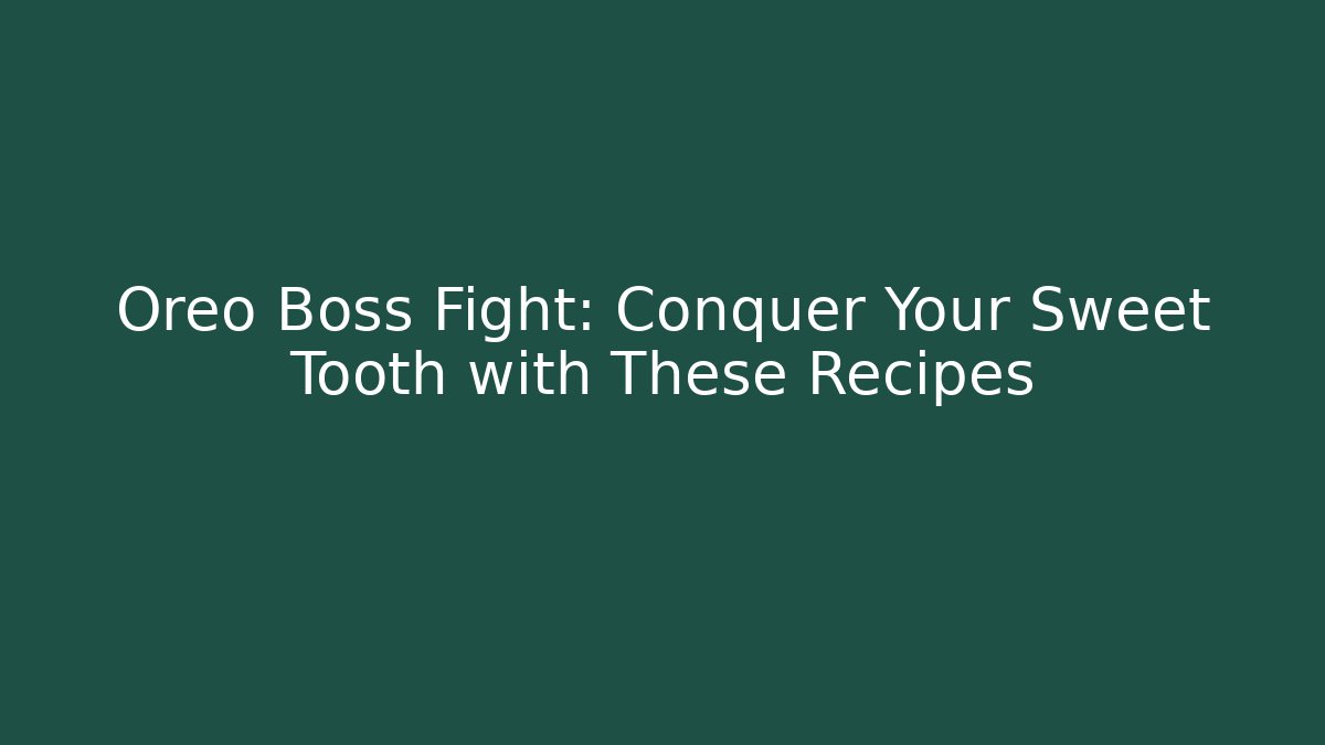 Oreo Boss Fight: Conquer Your Sweet Tooth with These Recipes