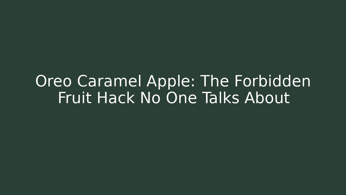 Oreo Caramel Apple: The Forbidden Fruit Hack No One Talks About