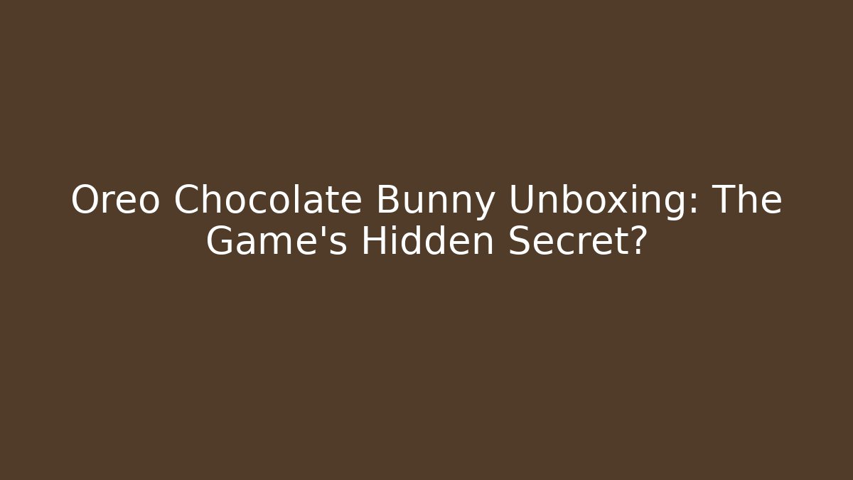 Oreo Chocolate Bunny Unboxing: The Game's Hidden Secret?