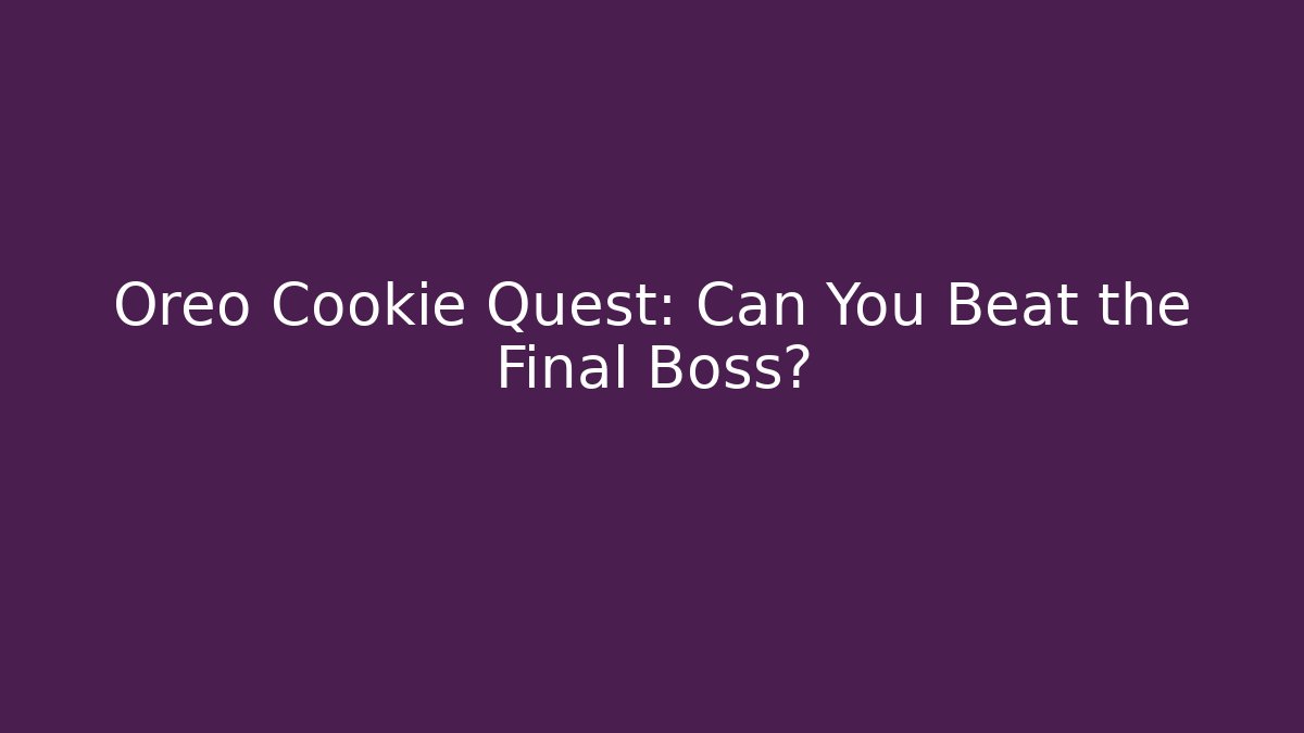 Oreo Cookie Quest: Can You Beat the Final Boss?