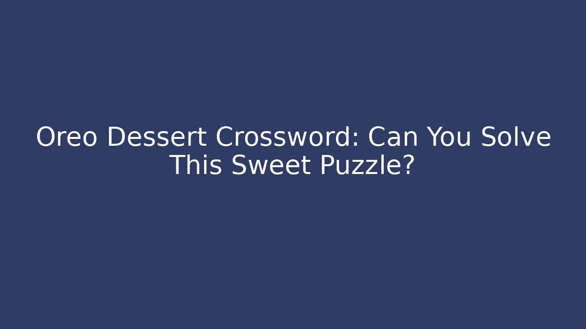 Oreo Dessert Crossword: Can You Solve This Sweet Puzzle?