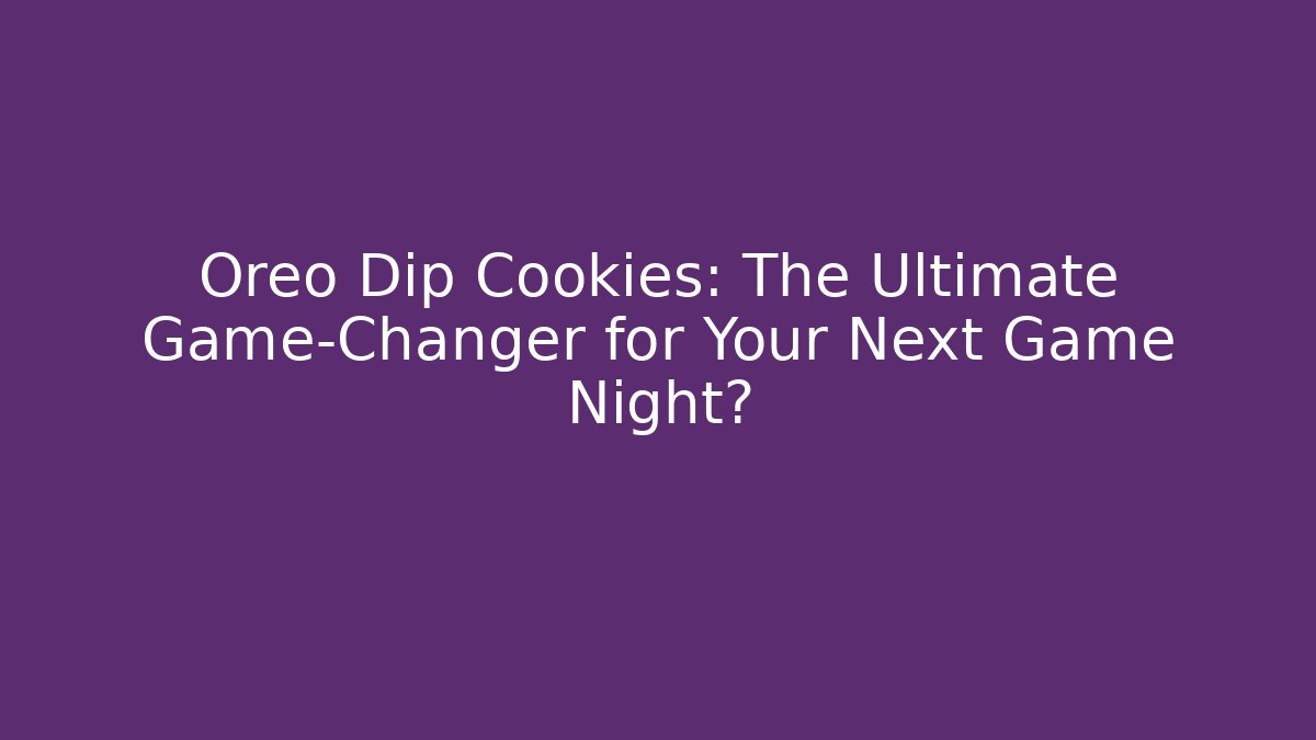 Oreo Dip Cookies: The Ultimate Game-Changer for Your Next Game Night?