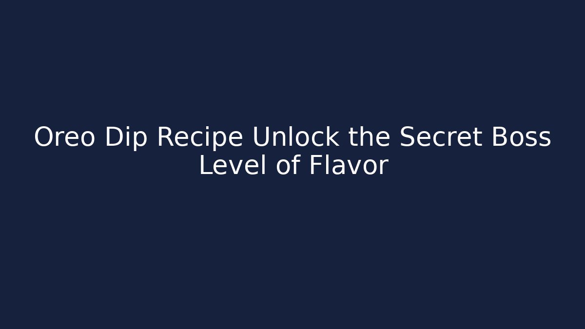 Oreo Dip Recipe Unlock the Secret Boss Level of Flavor