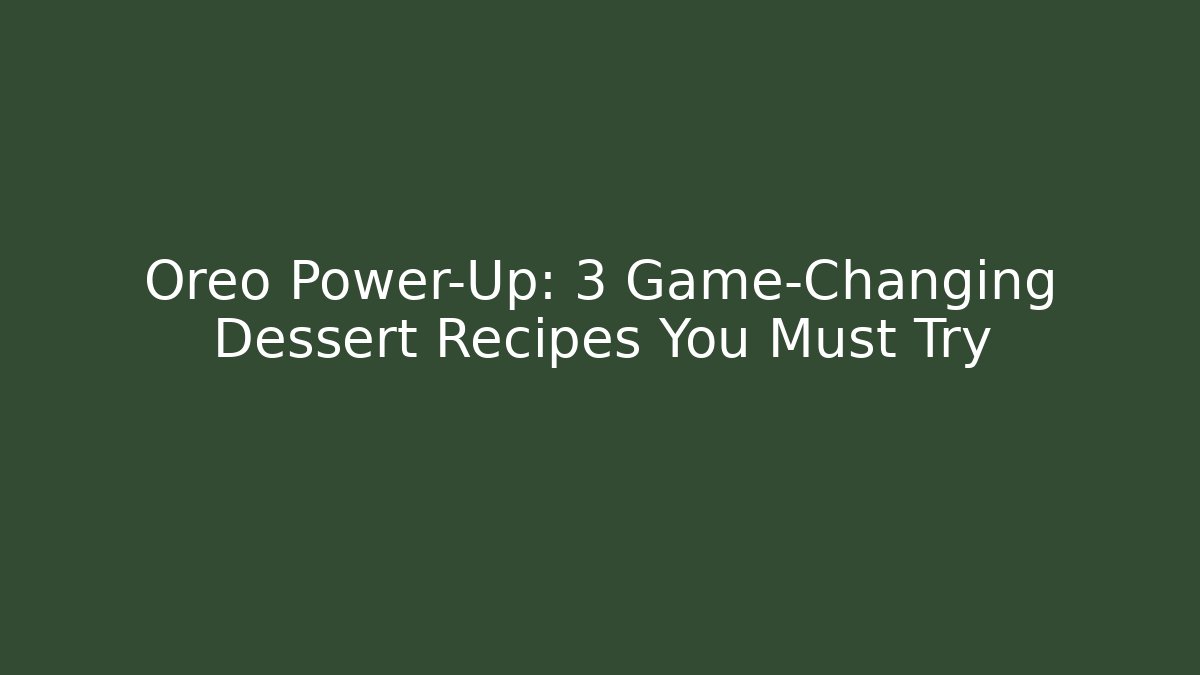 Oreo Power-Up: 3 Game-Changing Dessert Recipes You Must Try