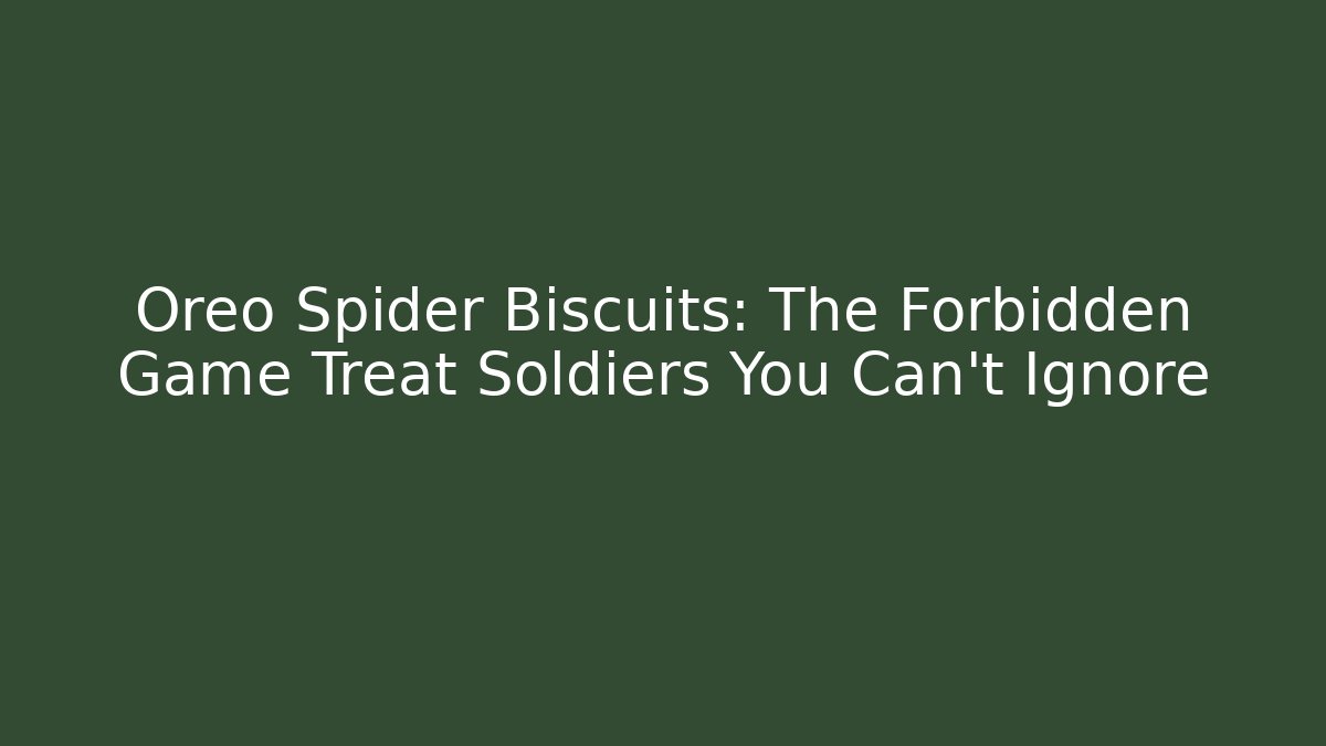 Oreo Spider Biscuits: The Forbidden Game Treat Soldiers You Can’t Ignore