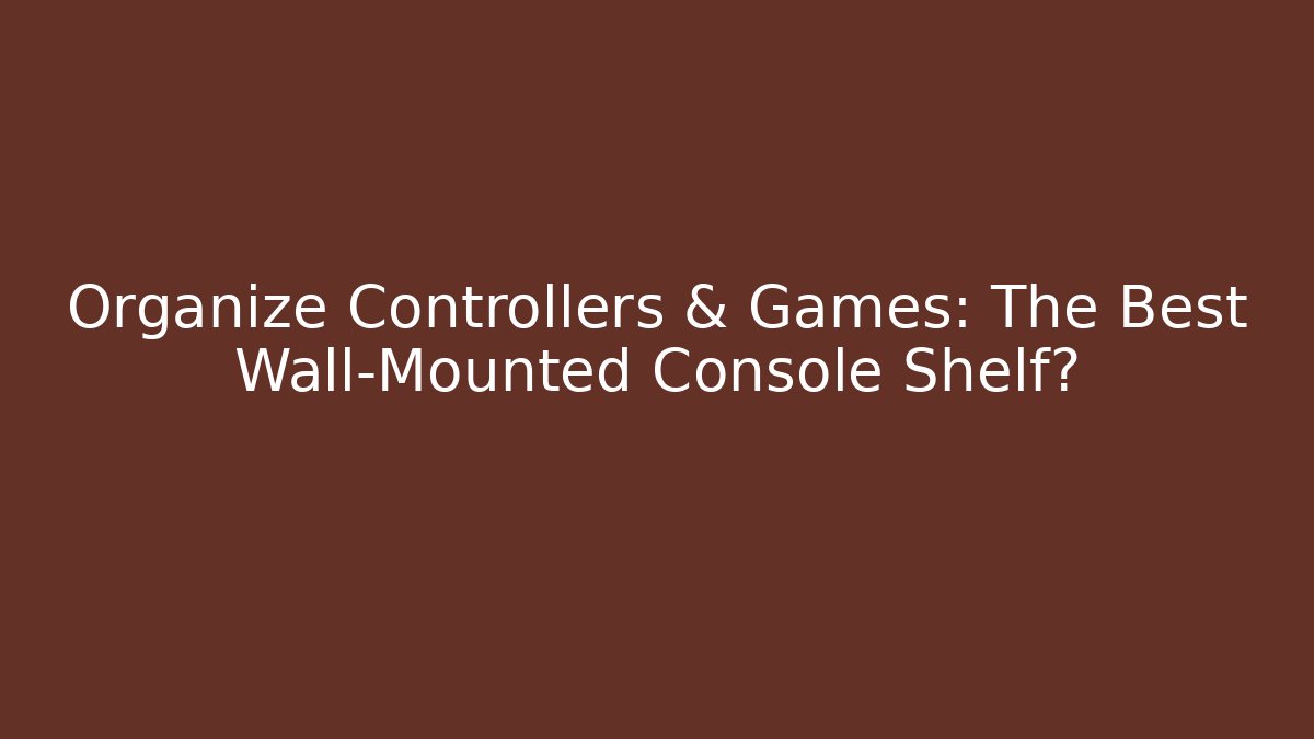 Organize Controllers & Games: The Best Wall-Mounted Console Shelf? - Critter Realm