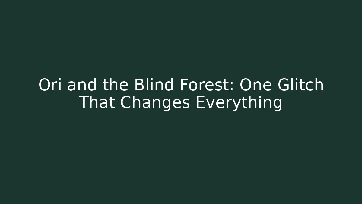 Ori and the Blind Forest: One Glitch That Changes Everything