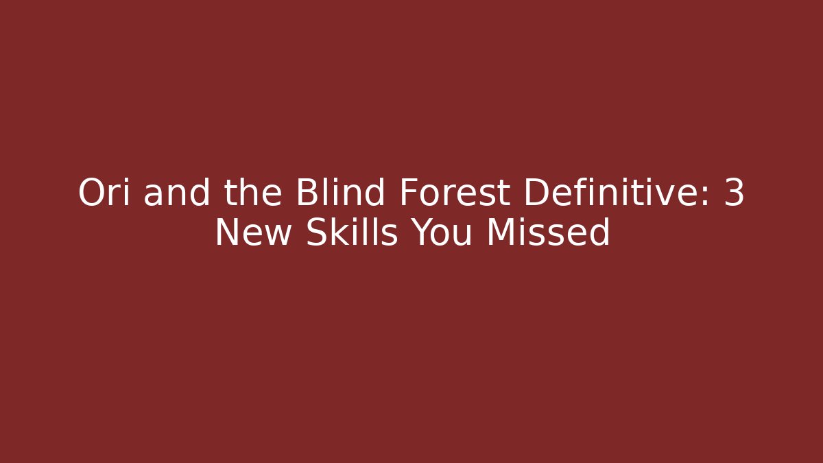 Ori and the Blind Forest Definitive: 3 New Skills You Missed