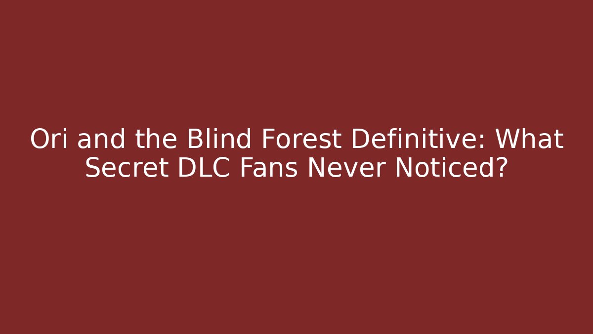 Ori and the Blind Forest Definitive: What Secret DLC Fans Never Noticed?