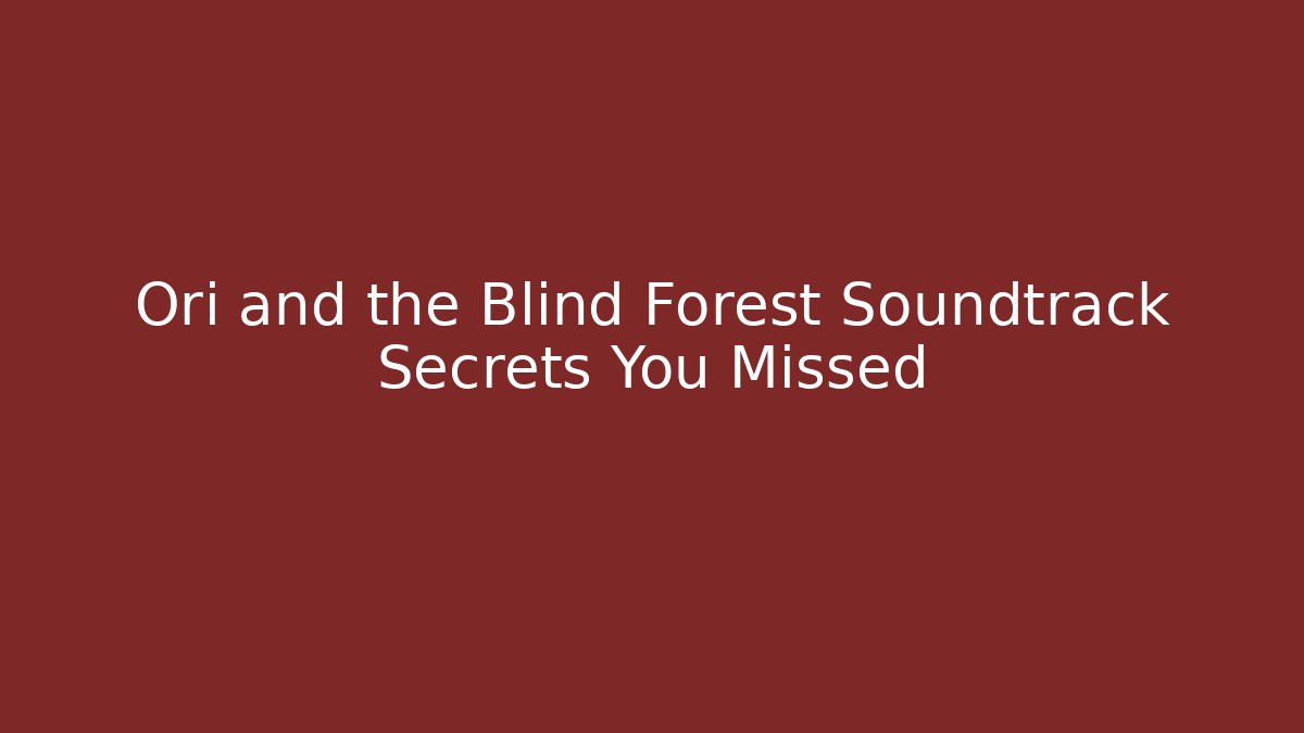 Ori and the Blind Forest Soundtrack Secrets You Missed