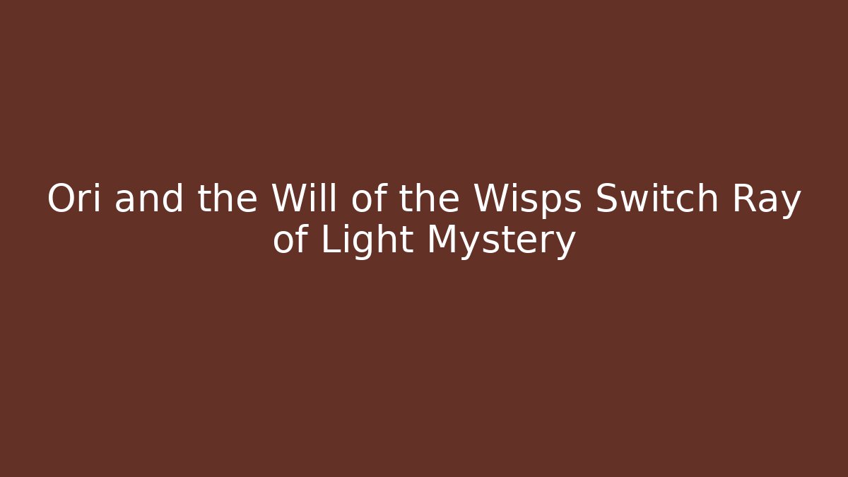 Ori and the Will of the Wisps Switch Ray of Light Mystery