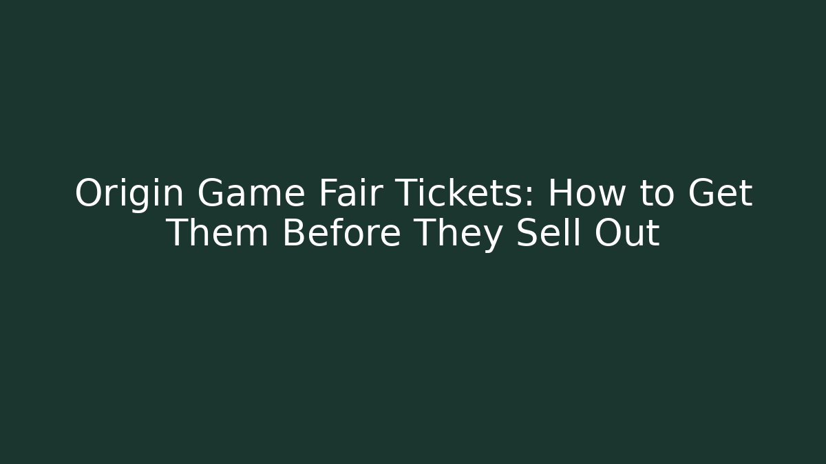 Origin Game Fair Tickets: How to Get Them Before They Sell Out