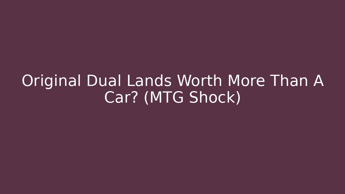 Original Dual Lands Worth More Than A Car? (MTG Shock) - Critter Realm