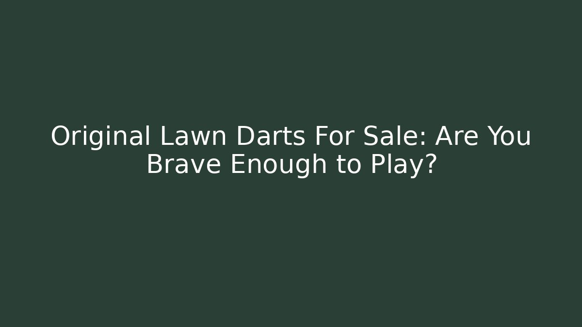 Original Lawn Darts For Sale: Are You Brave Enough to Play?
