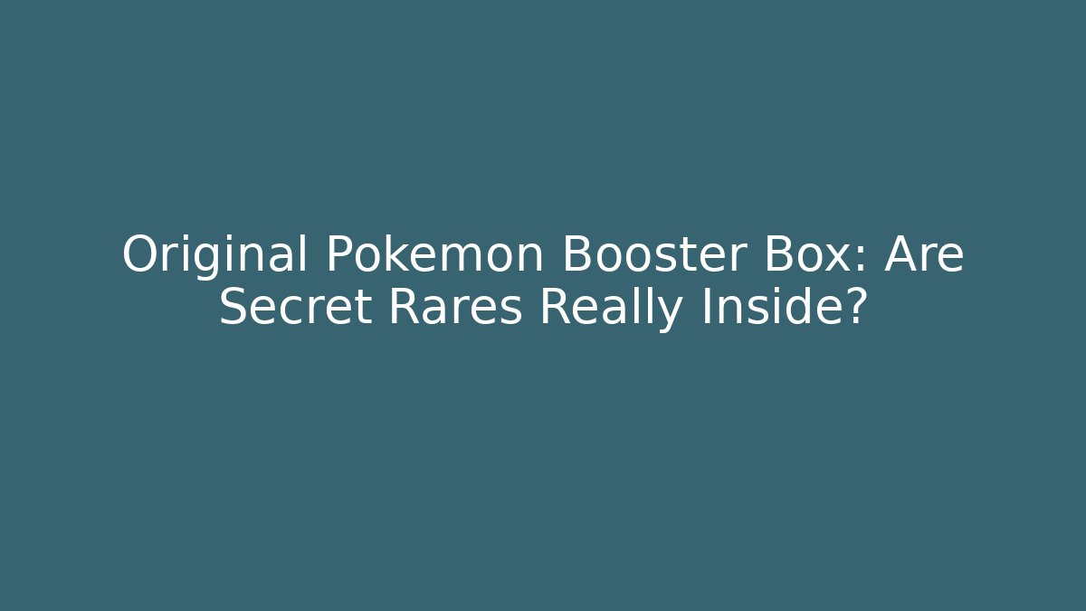 Original Pokémon Booster Box: Are Secret Rares Really Inside?