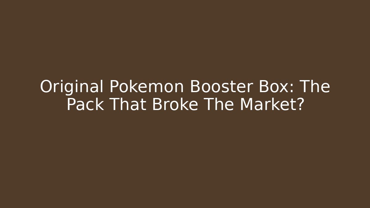Original Pokémon Booster Box: The Pack That Broke The Market?