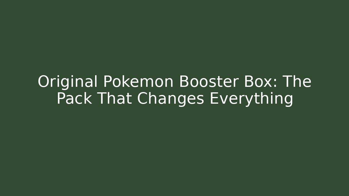 Original Pokemon Booster Box: The Pack That Changes Everything