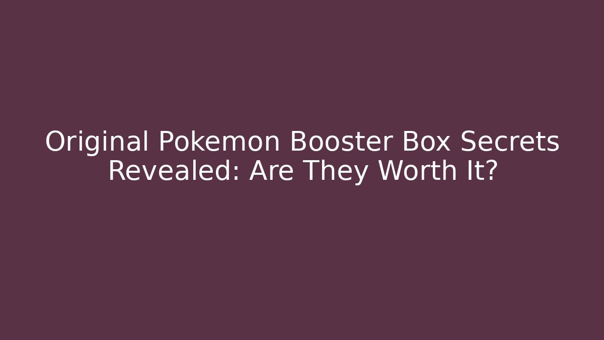 Original Pokemon Booster Box Secrets Revealed: Are They Worth It? - Critter Realm
