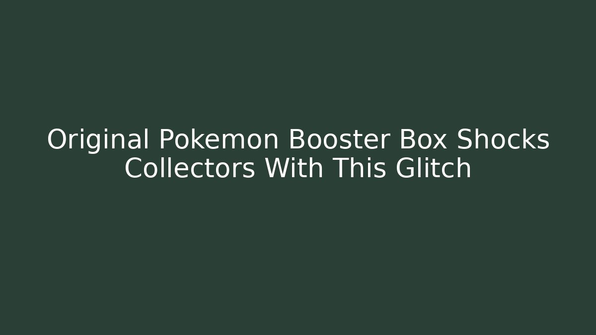 Original Pokemon Booster Box Shocks Collectors With This Glitch