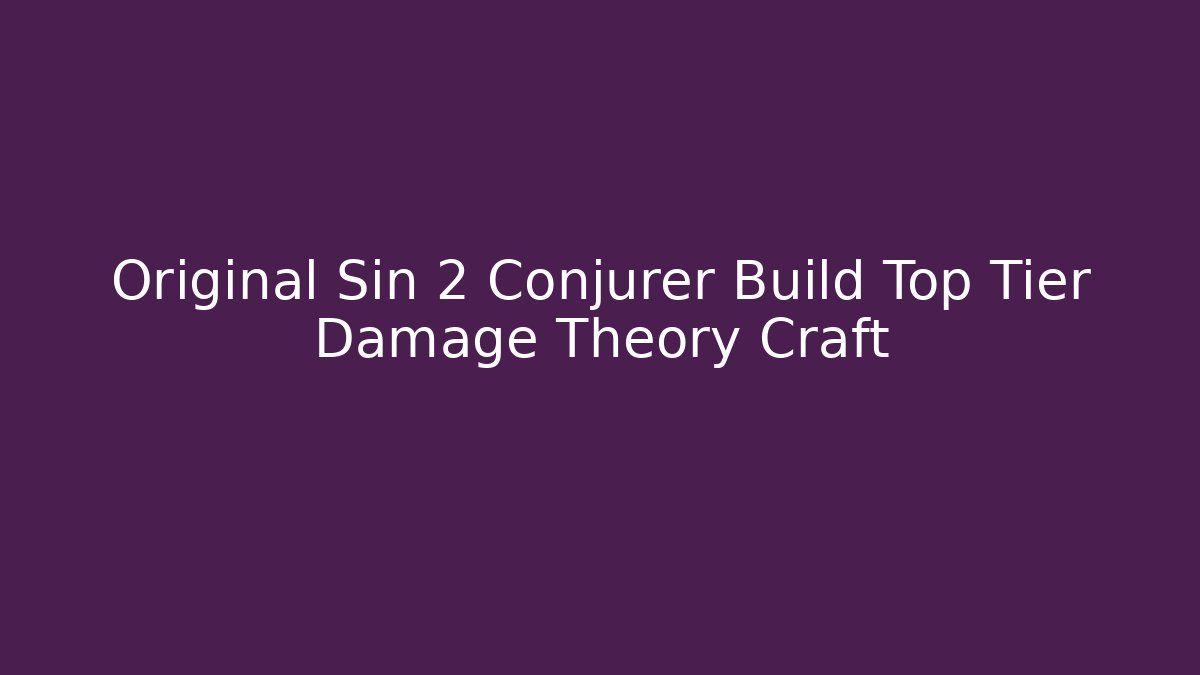 Original Sin 2 Conjurer Build Top Tier Damage Theory Craft