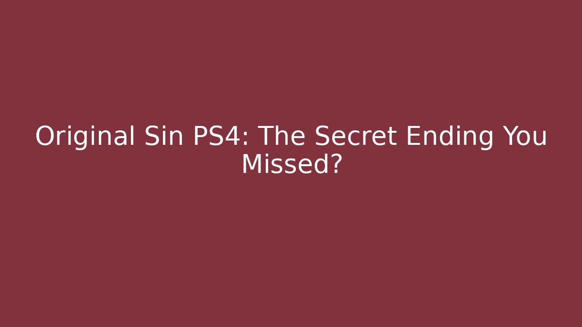 Original Sin PS4: The Secret Ending You Missed?