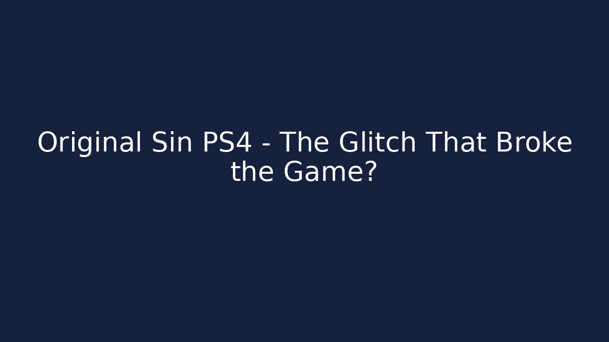 Original Sin PS4 - The Glitch That Broke the Game?