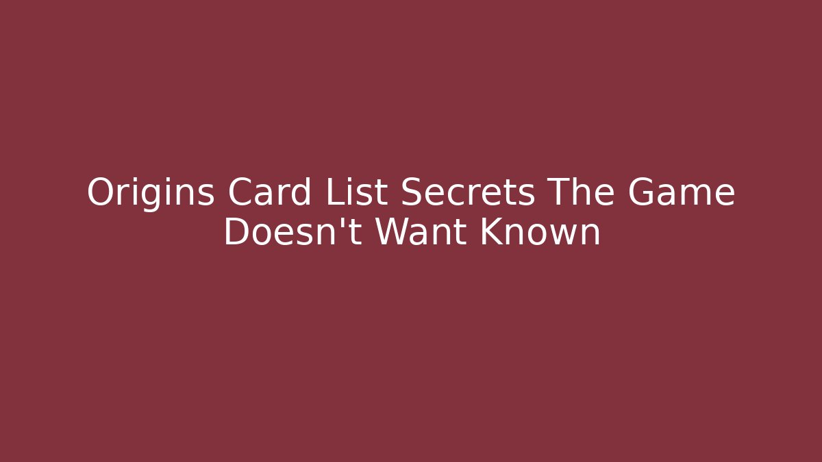 Origins Card List Secrets The Game Doesn't Want Known