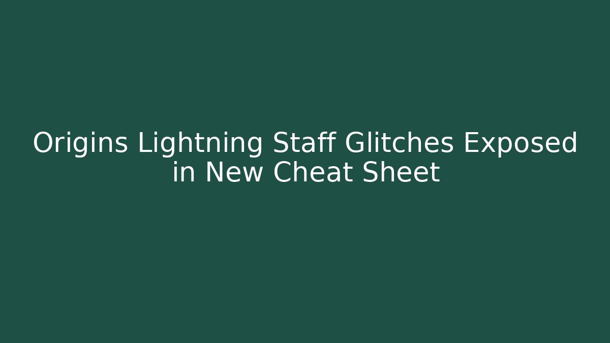 Origins Lightning Staff Glitches Exposed in New Cheat Sheet - Critter Realm
