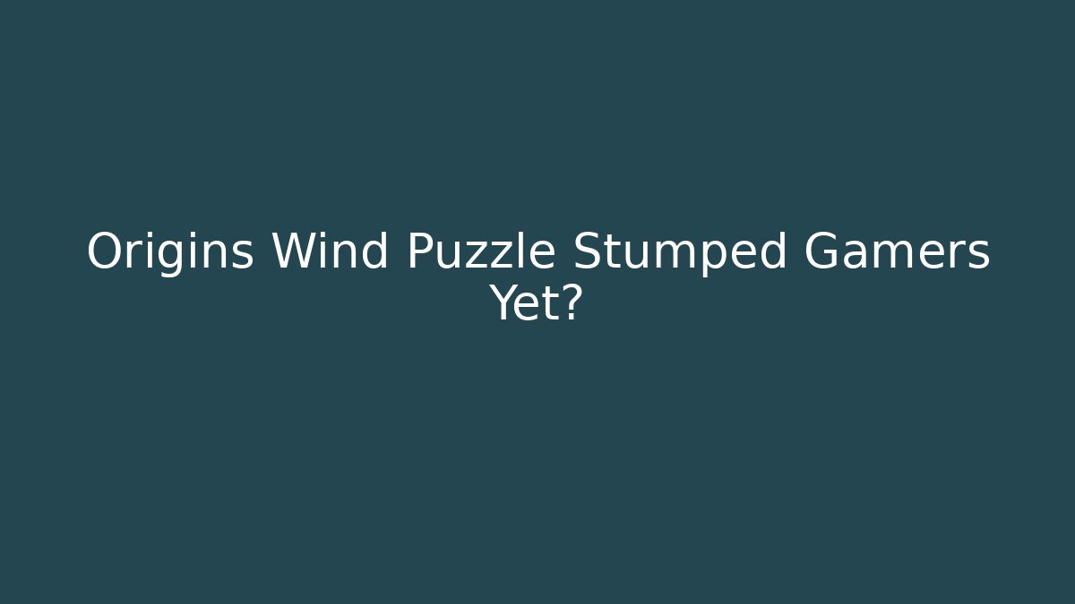 Origins Wind Puzzle Stumped Gamers Yet?