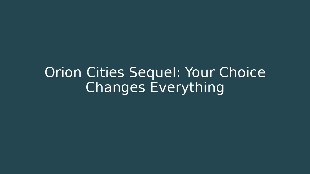 Orion Cities Sequel: Your Choice Changes Everything