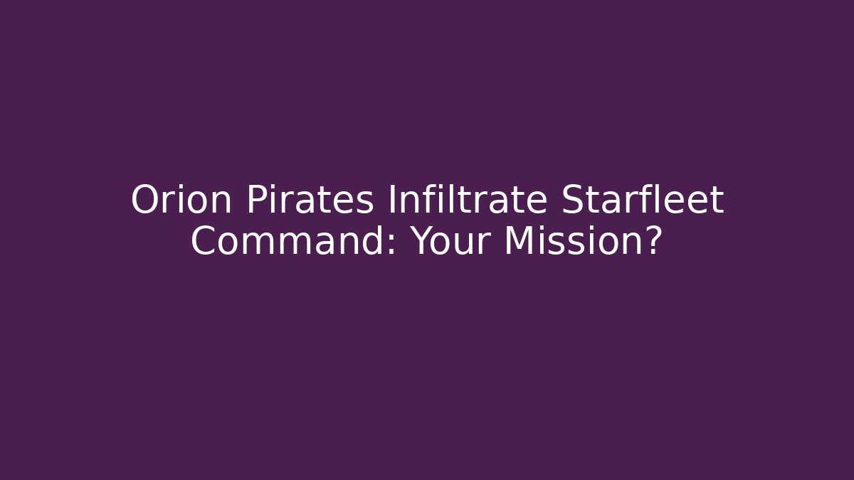 Orion Pirates Infiltrate Starfleet Command: Your Mission? - Critter Realm