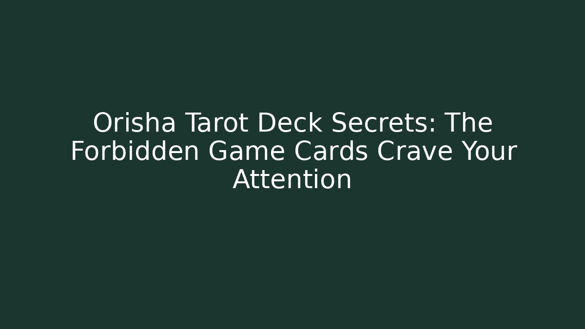 Orisha Tarot Deck Secrets: The Forbidden Game Cards Crave Your Attention
