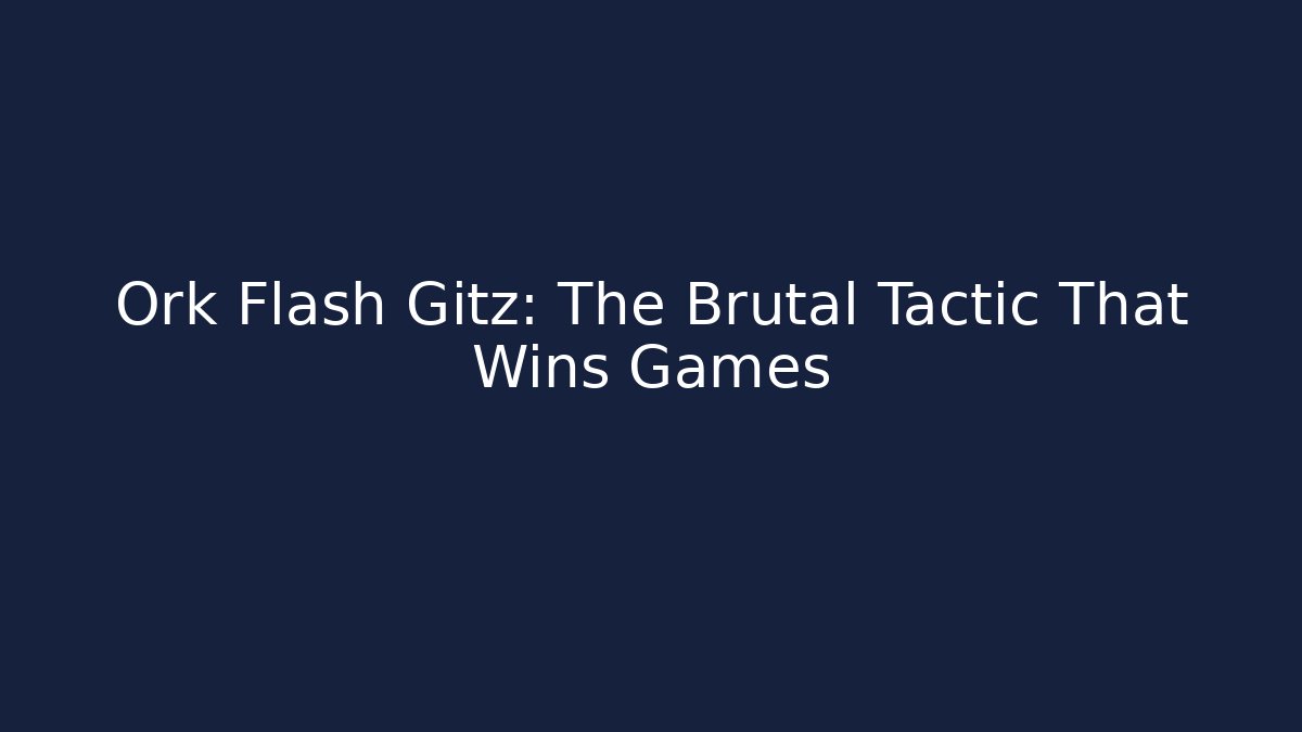 Ork Flash Gitz: The Brutal Tactic That Wins Games