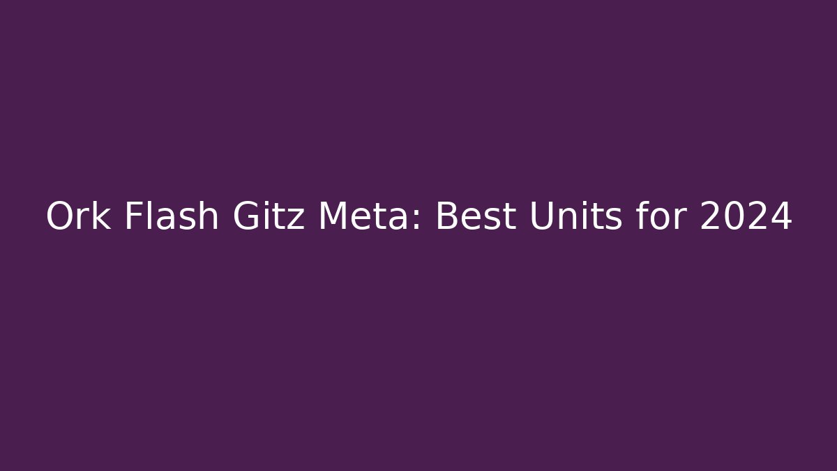 Ork Flash Gitz Meta: Best Units for 2024 - Critter Realm