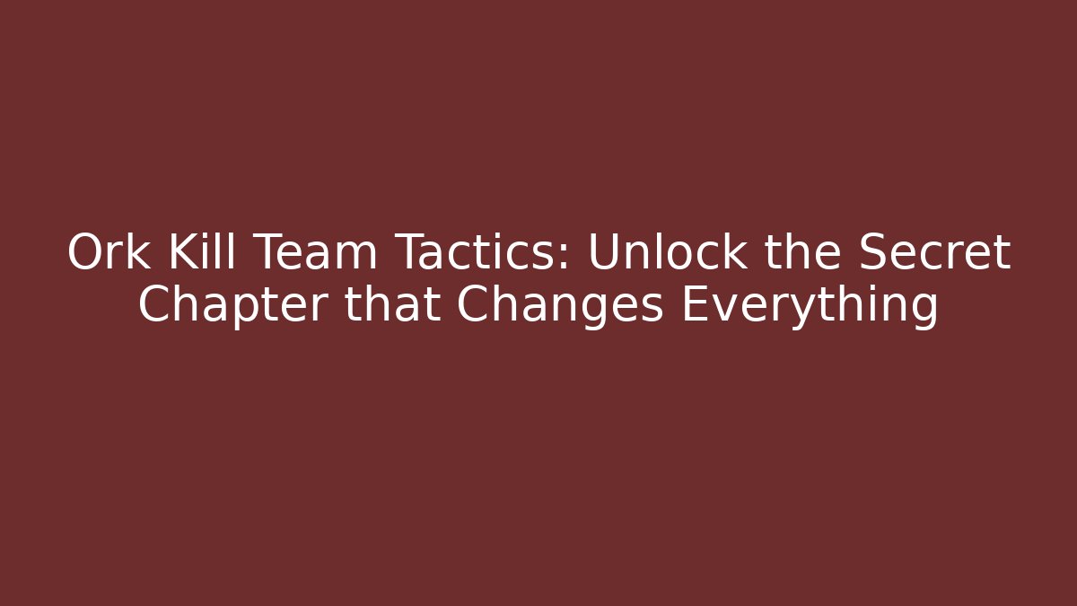 Ork Kill Team Tactics: Unlock the Secret Chapter that Changes Everything - Critter Realm