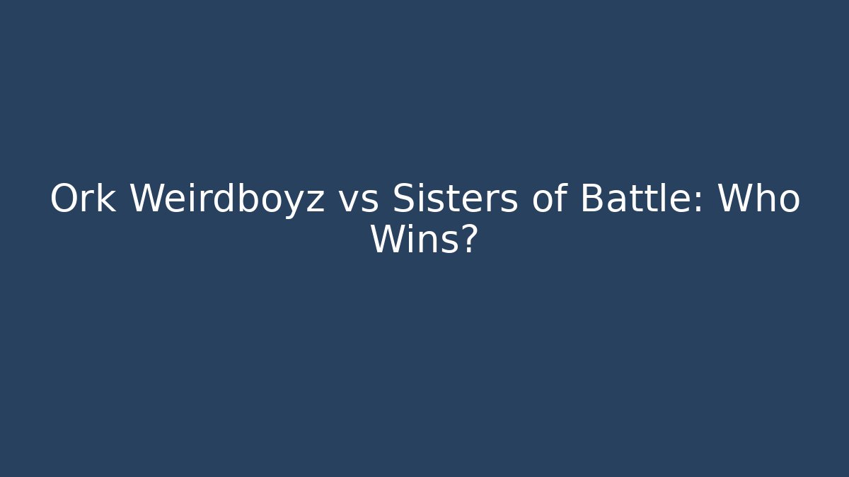 Ork Weirdboyz vs Sisters of Battle: Who Wins?