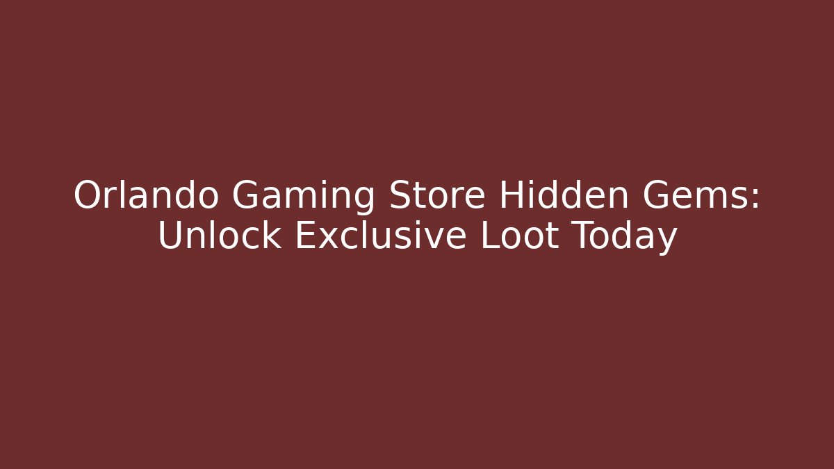 Orlando Gaming Store Hidden Gems: Unlock Exclusive Loot Today
