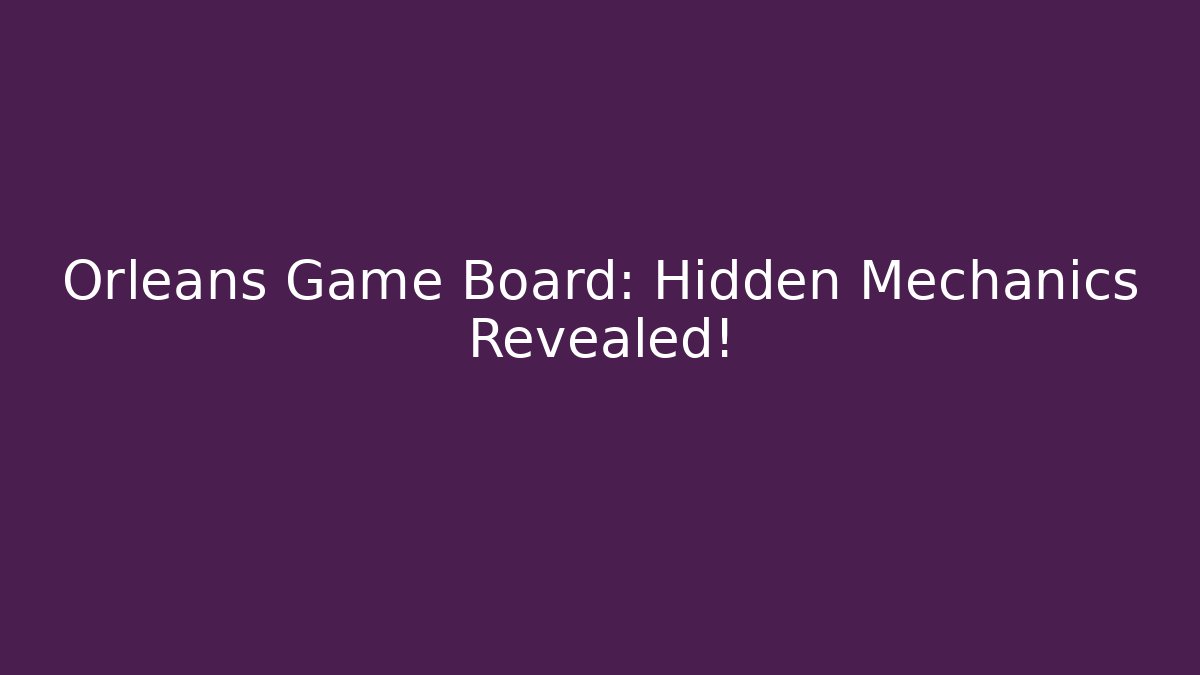 Orleans Game Board: Hidden Mechanics Revealed!