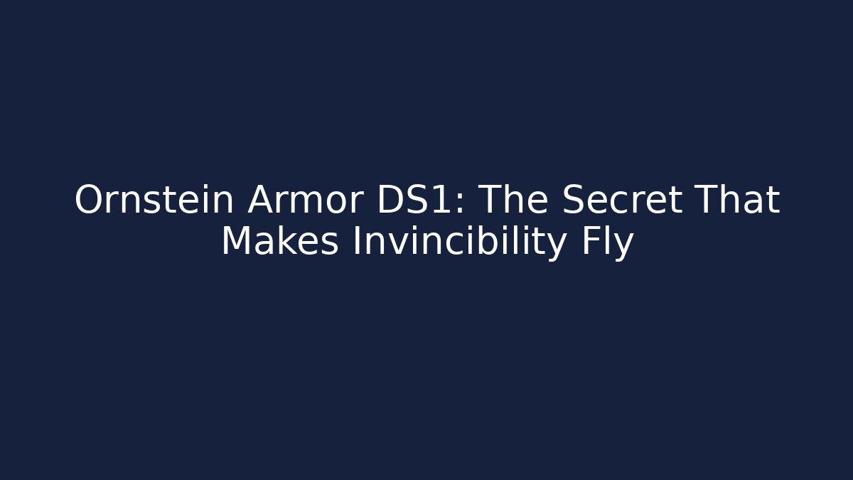 Ornstein Armor DS1: The Secret That Makes Invincibility Fly