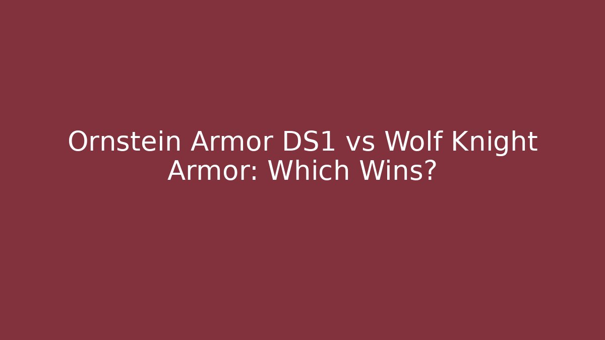 Ornstein Armor DS1 vs Wolf Knight Armor: Which Wins?