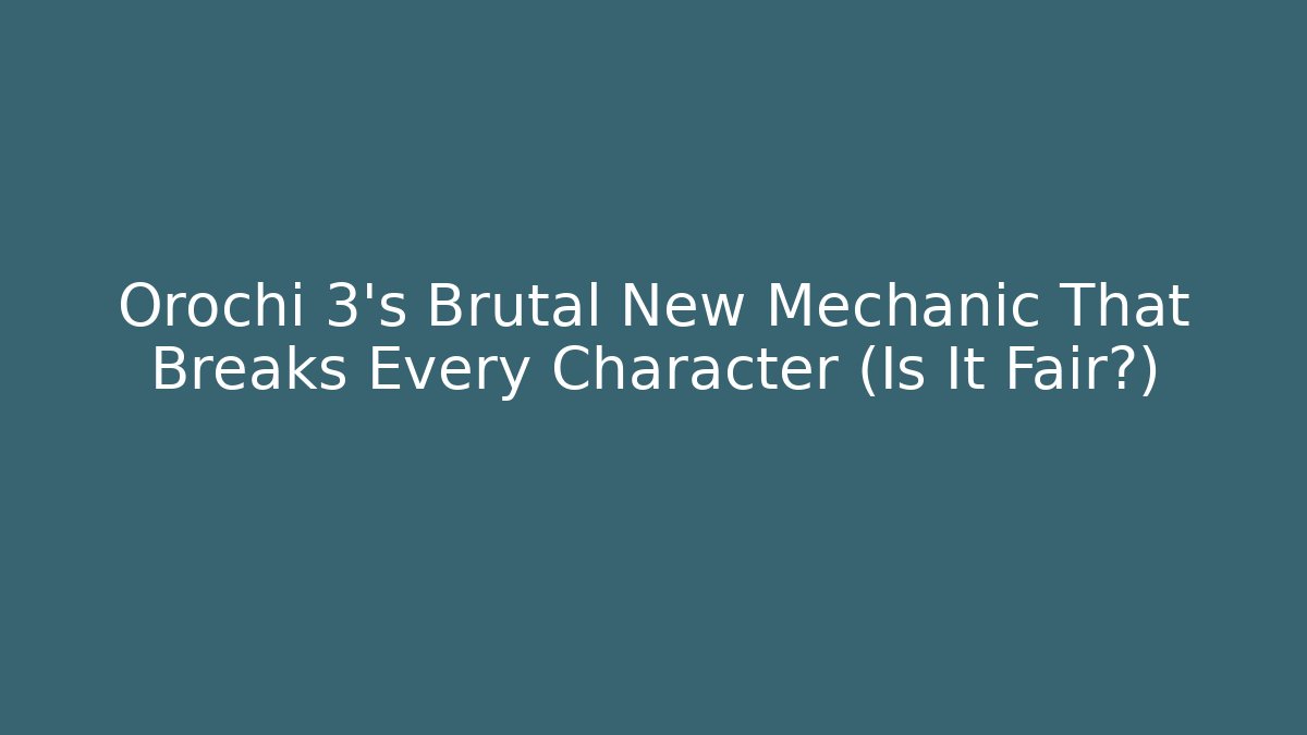 Orochi 3’s Brutal New Mechanic That Breaks Every Character (Is It Fair?)
