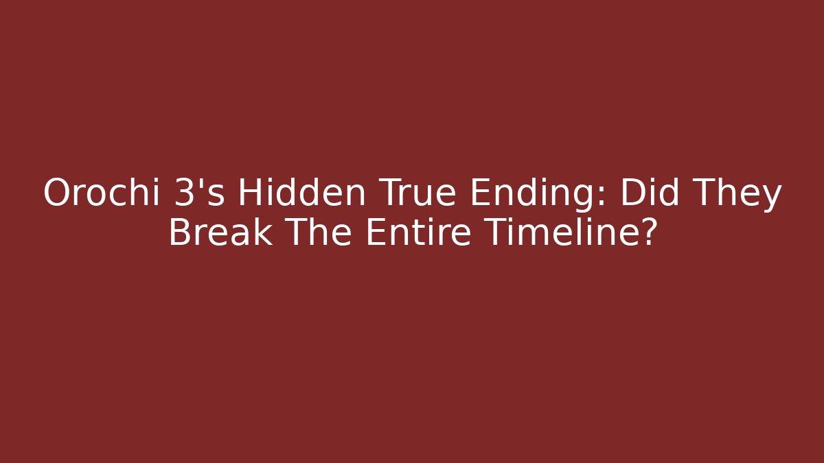 Orochi 3’s Hidden True Ending: Did They Break The Entire Timeline?