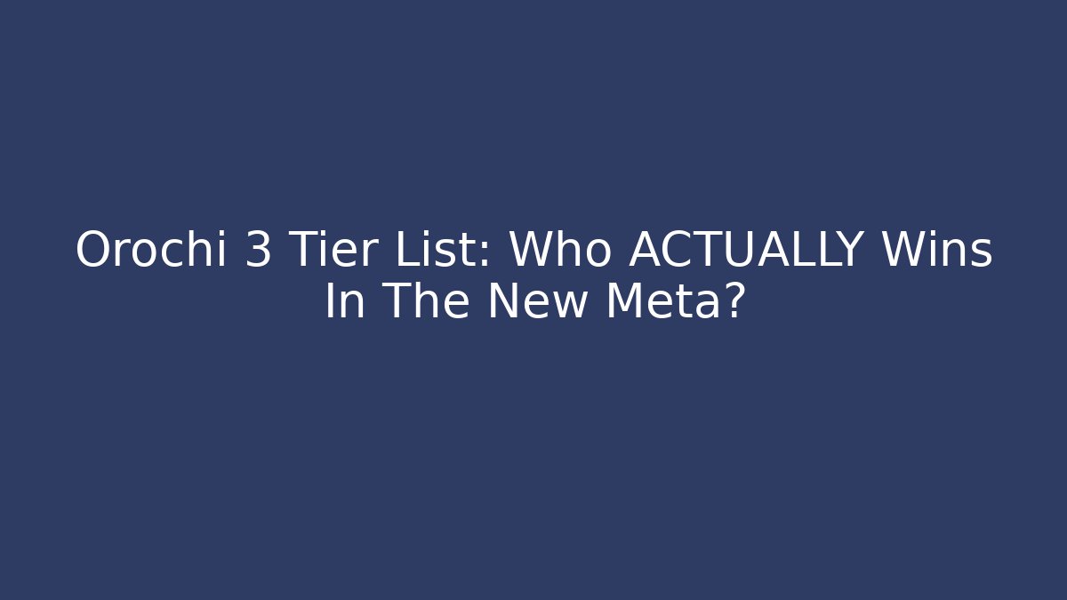 Orochi 3 Tier List: Who ACTUALLY Wins In The New Meta?