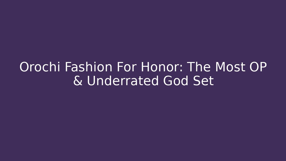 Orochi Fashion For Honor: The Most OP & Underrated God Set