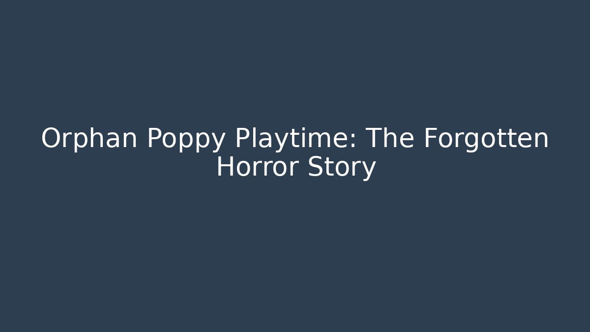 Orphan Poppy Playtime: The Forgotten Horror Story
