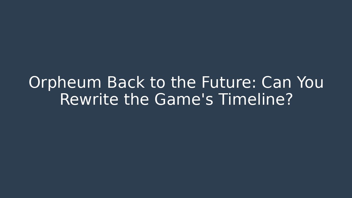Orpheum Back to the Future: Can You Rewrite the Game's Timeline?