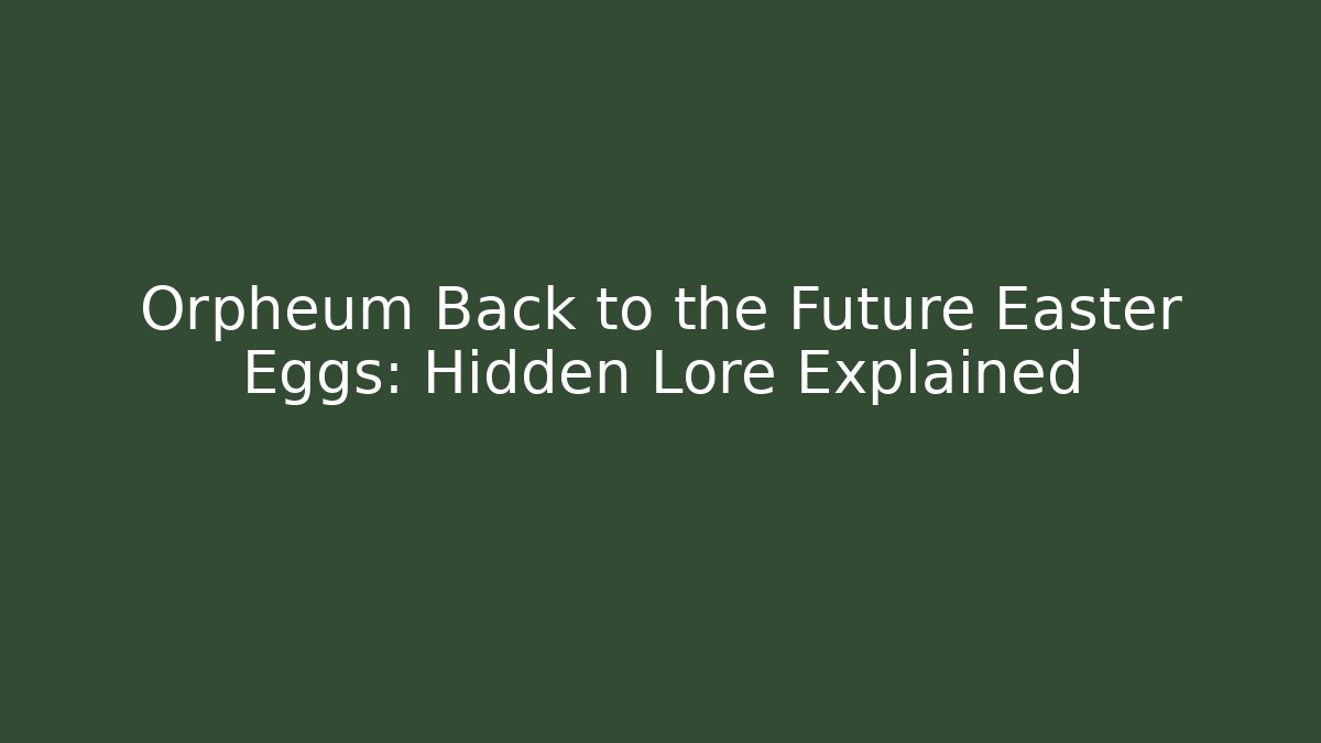 Orpheum Back to the Future Easter Eggs: Hidden Lore Explained