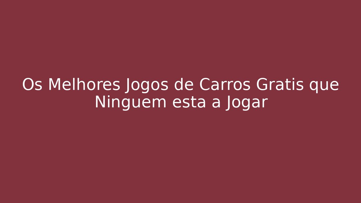Os Melhores Jogos de Carros Grátis que Ninguém está a Jogar